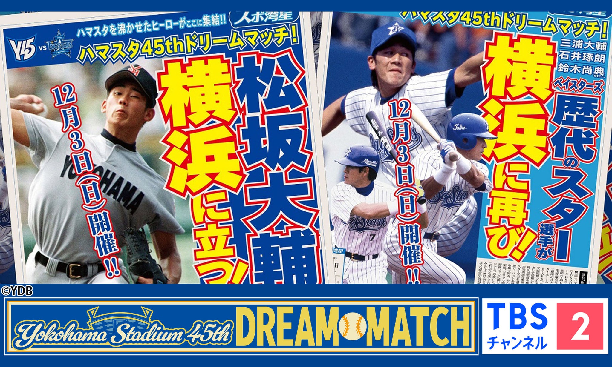 12月3日(日)独占生中継！松坂大輔氏出場決定！横浜スタジアム45周年記念ドリームマッチ《CS放送・TBSチャンネル2》 ～横浜 DeNAベイスターズオールスターチームvs神奈川県高校野球レジェンドチーム～ ハマスタを沸かせたヒーローたちが集結！