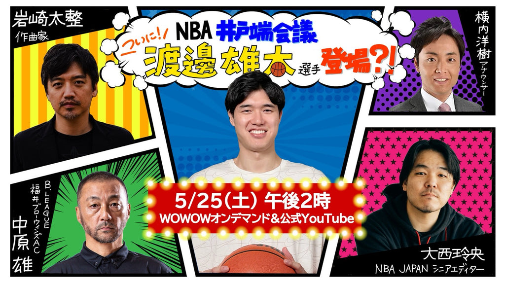 ＷＯＷＯＷ NBAアンバサダー・渡邊雄太選手5/25（土）「NBA井戸端会議」に生出演！WOWOW公式YouTube、WOWOWオンデマンドでライブ配信！ 岩崎太整、中原雄、大西玲央とプレーオフ＆ファイナルを語る！