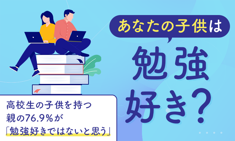 【あなたの子供は勉強好き？】高校生の子供を持つ親の76.9％が「勉強好きではないと思う」・日本トレンドリサーチ・あなたの子どもは勉強が好きかに関する調査