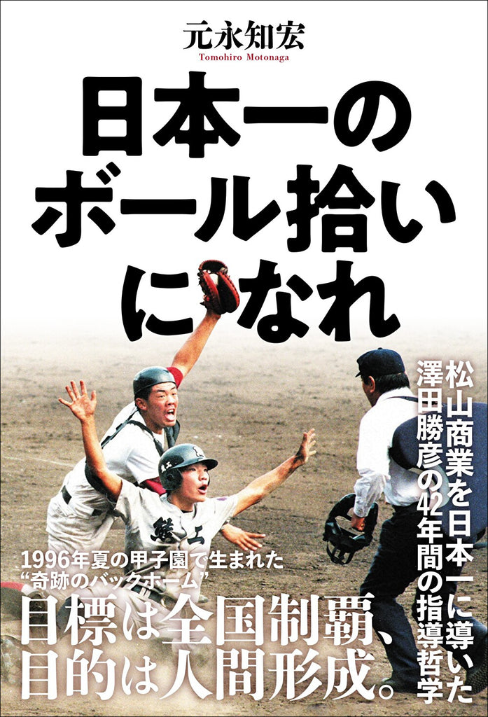 甲子園で語り継がれる“奇跡のバックホーム”はいかにして生まれたのか。松山商業を日本一に導いた澤田勝彦元監督の野球哲学に迫る書籍が発売決定！ 「日本一のボール拾いになれ」元永知宏／著　3月6日（水）発売